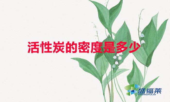 活性炭的密度是多少(詳細(xì)介紹)