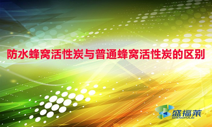 防水蜂窩活性炭與普通蜂窩活性炭的區別