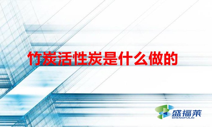 竹炭活性炭是什么做的(竹炭的生產工藝流程)