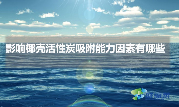 影響椰殼活性炭吸附能力因素有哪些(什么情況會影響椰殼活性炭的吸附能力)