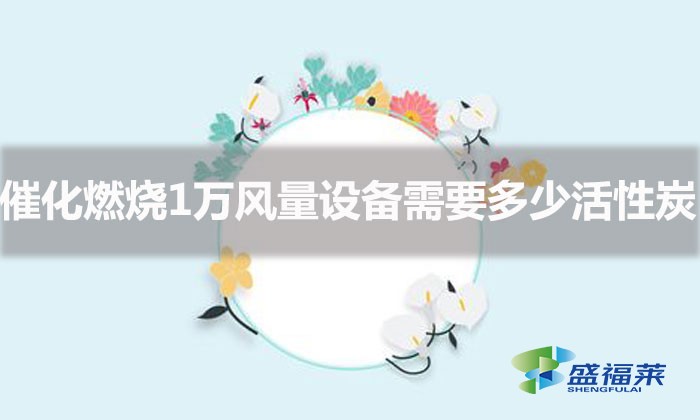 一萬分量活性炭是多少(催化燃燒1萬風量設備需要多少塊活性炭)