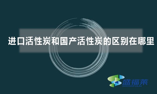 進口活性炭和國產活性炭的區別在哪里