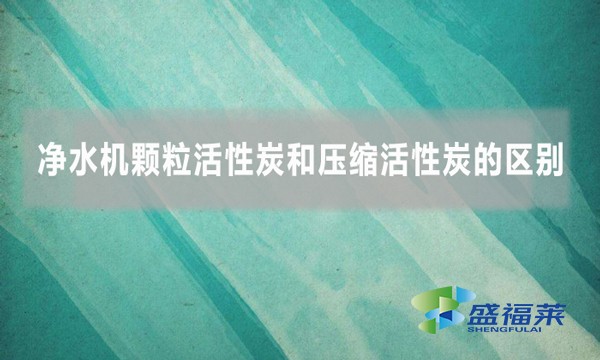 凈水機顆粒活性炭和壓縮活性炭的區別