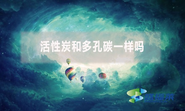 活性炭和多孔碳一樣嗎?有哪些不同?