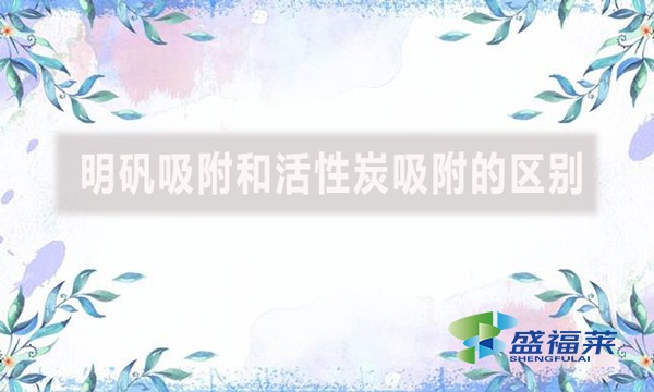 明礬吸附和活性炭吸附的區別