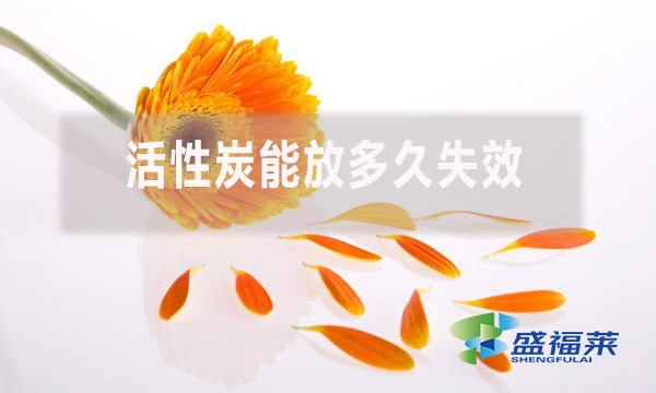 活性炭能放多久失效?