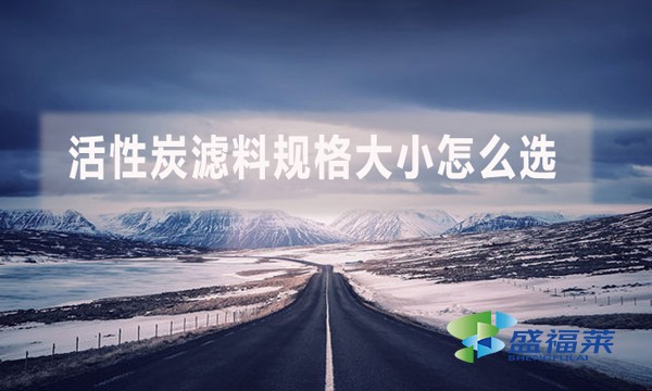 活性炭濾料規(guī)格大小怎么選？