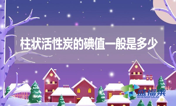 柱狀活性炭的碘值一般是多少?