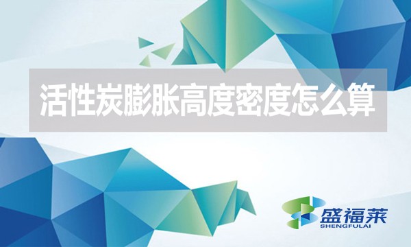 活性炭膨脹高度密度怎么算?(活性炭的堆積密度計算公式)