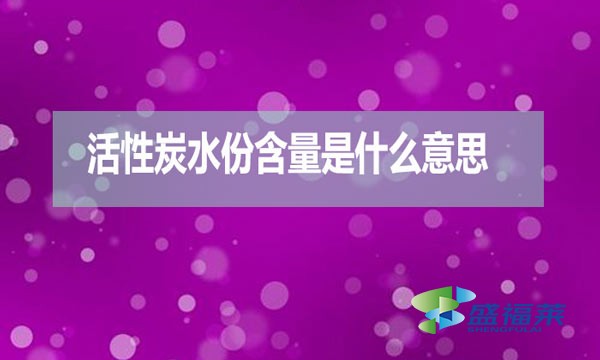 活性炭水份含量是什么意思?(如何檢測活性炭水份含量)